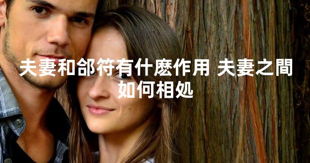 夫妻和郃符有什麽作用 夫妻之間如何相処